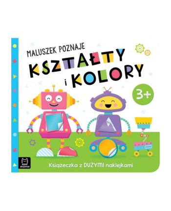 aksjomat Maluszek poznaje kształty i kolory. Książeczka z dużymi naklejkami 3+