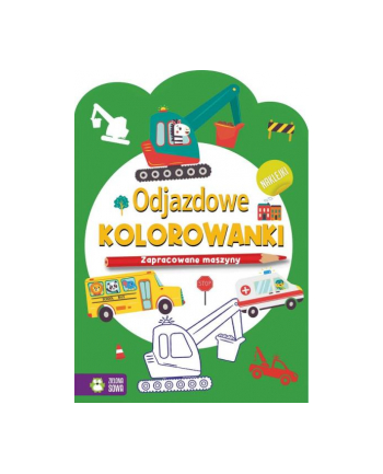 zielona sowa Książeczka Odjazdowe kolorowanki. Zapracowane maszyny